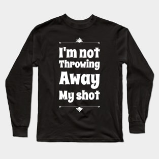 I'm not throwing away my shot Long Sleeve T-Shirt